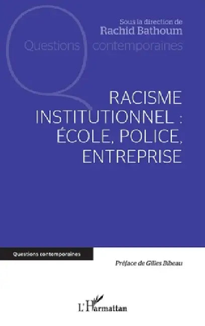 Racisme institutionnel: école, police, entreprise by Rachid Bathoum, Gilles Bibeau