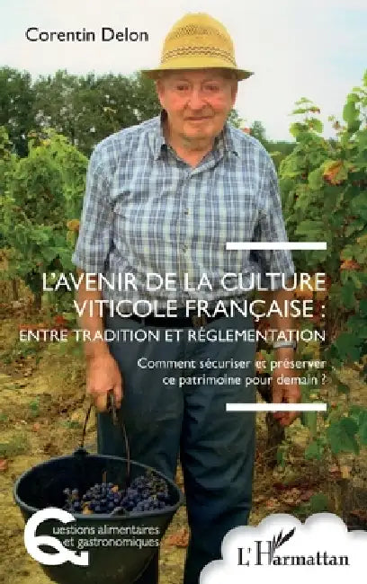 L'avenir de la culture viticole française: entre tradition et réglementation: Comment sécuriser et préserver ce patrimoine pour demain ? by Corentin Delon