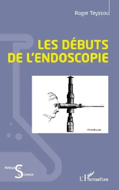 Les débuts de l'endoscopie by Teyssou, Roger