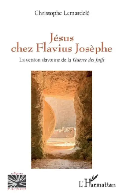 Jésus chez Flavius Josèphe: La version slavonne de la Guerre des Juifs by Lemardelé, Christophe