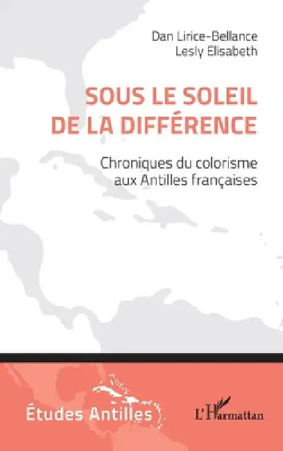 Sous le soleil de la différence: Chroniques du colorisme aux Antilles françaises by Dan Lirice-Bellance, Lesly Elisabeth