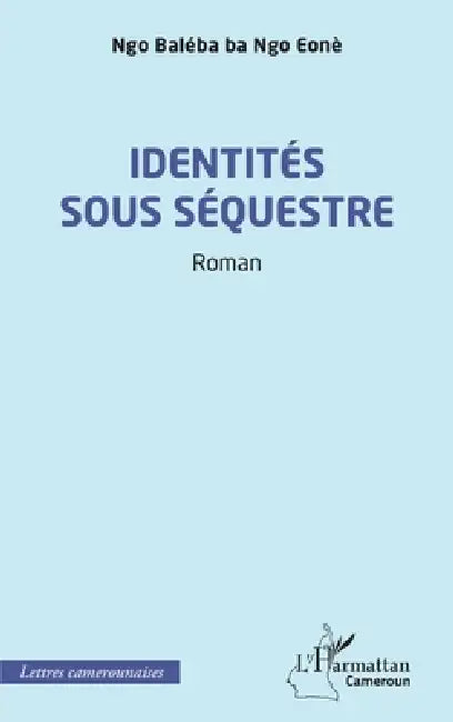 Identités sous séquestre by Ngo Baléba Ba Ngo Eonè