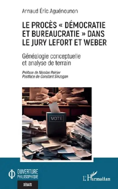Le procès démocratie et bureaucratie dans le jury Lefort et Weber: Généalogie conceptuelle et analyse de terrain by Aguénounon, Arnaud Eric