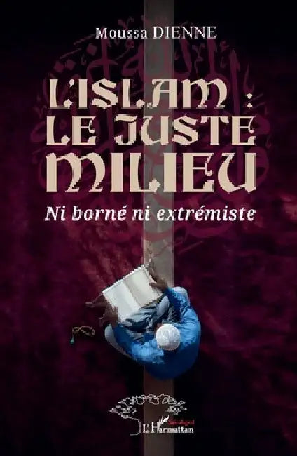 L'islam: le juste milieu: Ni borné ni extrémiste by Dienne, Moussa