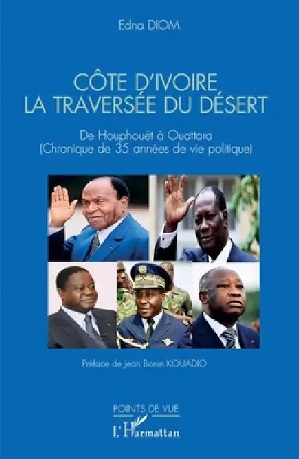 Côte d'Ivoire La traversée du désert: De Houphouët à Ouattara (Chronique de 35 années de vie politique) by Edna Diom, Jean Bonin Kouadio
