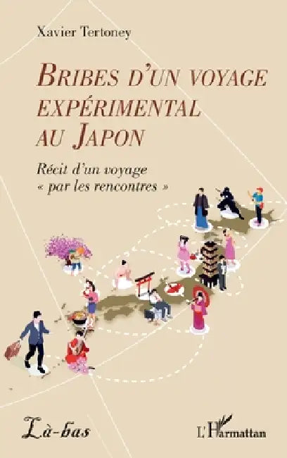 Bribes d'un voyage expérimental au Japon: Récit d'un voyage par les rencontres by Xavier Tertoney