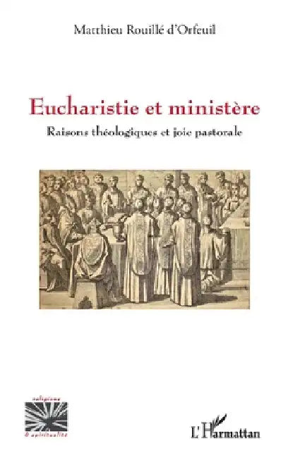Eucharistie et ministère: Raisons théologiques et joie pastorale by Rouillé d'Orfeuil, Matthieu