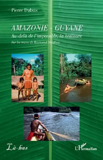 Amazonie - Guyane: Au-delà de l'impossible, la bravoure. Sur les traces de Raymond Maufrais by Pierre DuBois