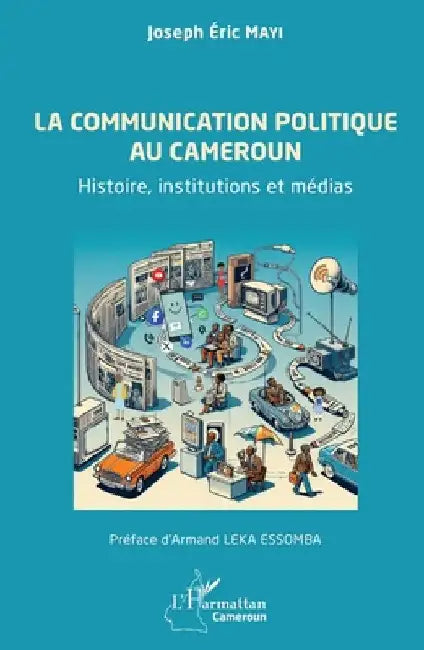La communication politique au Cameroun: Histoire, institutions et médias by Mayi, Joseph Eric