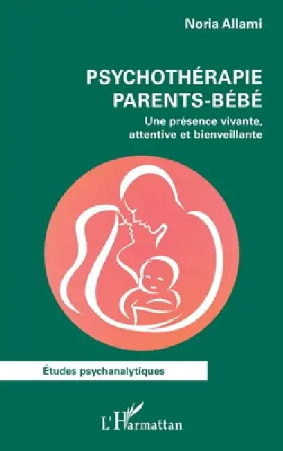 Psychothérapie parents-bébé: Une présence vivante, attentive et bienveillante by Noria Allami