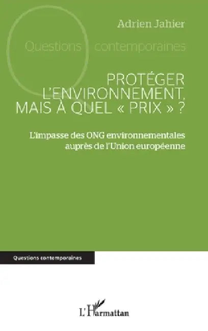 Protéger l'environnement, mais à quel prix: L'impasse des ONG environnementales auprès de l'Union européenne by Adrien Jahier