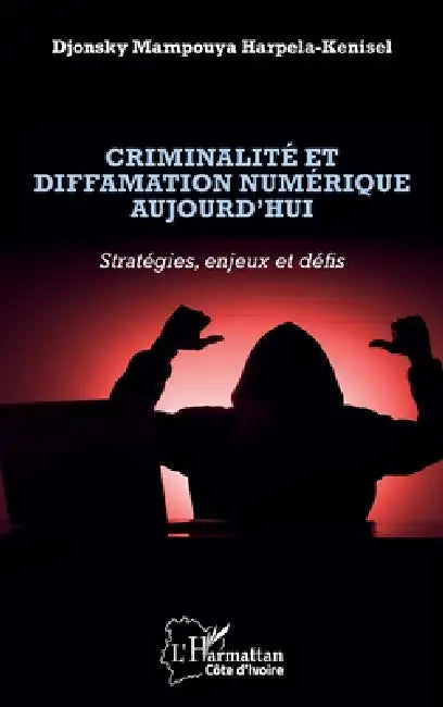 Criminalité et diffamation numérique aujourd'hui: Stratégies, enjeux et défis by Djonsky Mampouya Harpela-Kenisel