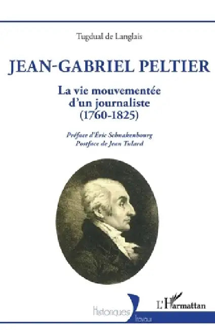 Jean-Gabriel Peltier: La vie mouvementée d'un journaliste (1760-1825) by Tugdual de Langlais, Éric Schnakenbourg, Jean Tulard