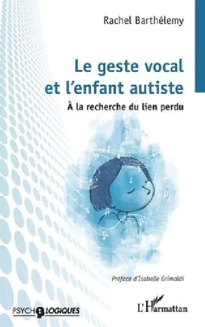 Le geste vocal et l'enfant autiste: À la recherche du lien perdu by Rachel Barthélemy, Isabelle Grimaldi