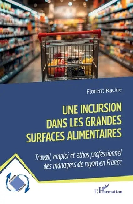 Une incursion dans les grandes surfaces alimentaires: Travail, emploi et ethos professionnel des managers de rayon en France by Florent Racine