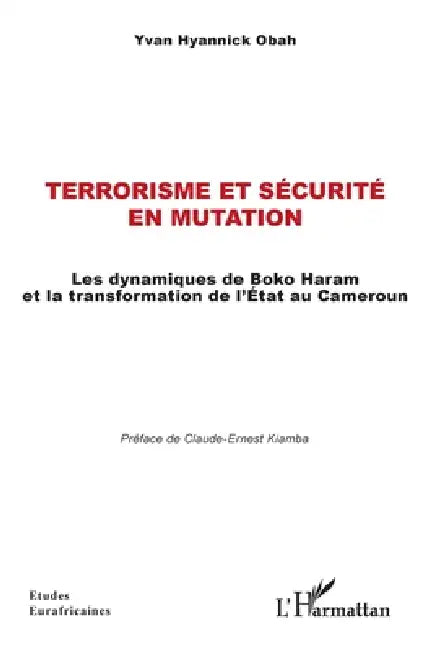 Terrorisme et sécurité en mutation: Les dynamiques de Boko Haram et la transformation de l'État au Cameroun by Yvan Hyannick Obah, Claude-Ernest Kiamba