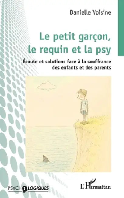 Le petit garçon, le requin et la psy: Écoute et solutions face à la souffrance des enfants et des parents by Danielle Voisine