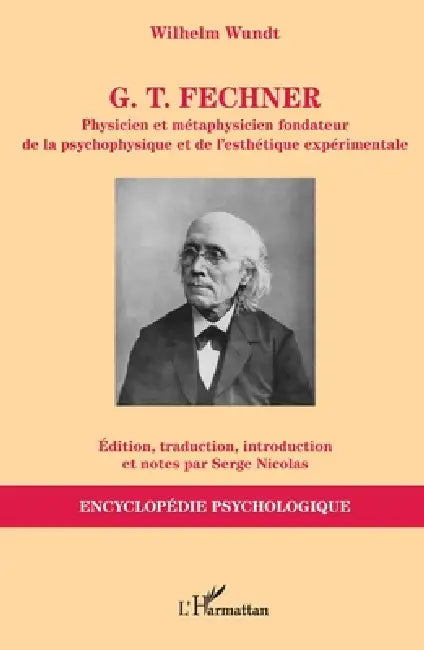 G. T. Fechner: Physicien et métaphysicien fondateur de la psychophysique et de l'esthétique expérimentale by Wilhelm Wundt, Serge Nicolas