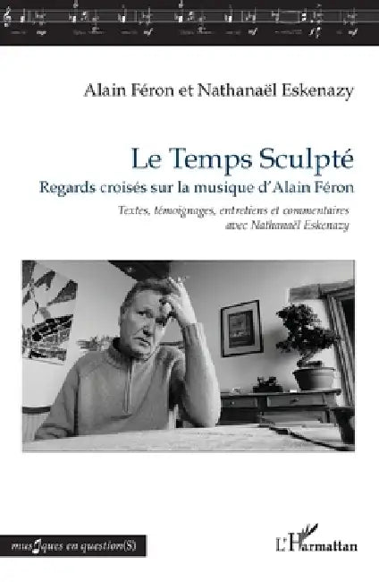Le Temps Sculpté: Regards croisés sur la musique d'Alain Féron by Alain Féron, Nathanaël Eskenazy
