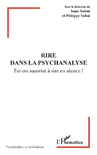 Rire dans la psychanalyse: Est-on autorisé à rire en séance ? by Isaac Salem, Philippe Valon