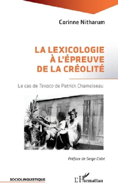 La lexicologie à l'épreuve de la créolité: Le cas de Texaco de Patrick Chamoiseau by Corinne Nitharum, Serge Colot