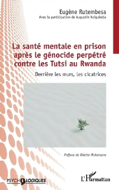 La santé mentale en prison après le génocide perpétré contre les Tutsi au Rwanda: Derrière les murs, les cicatrices by Eugène Rutembesa, Augustin Nziguheba