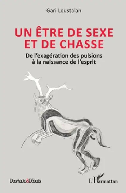 Un être de sexe et de chasse: De l'exagération des pulsions à la naissance de l'esprit by Gari Loustalan