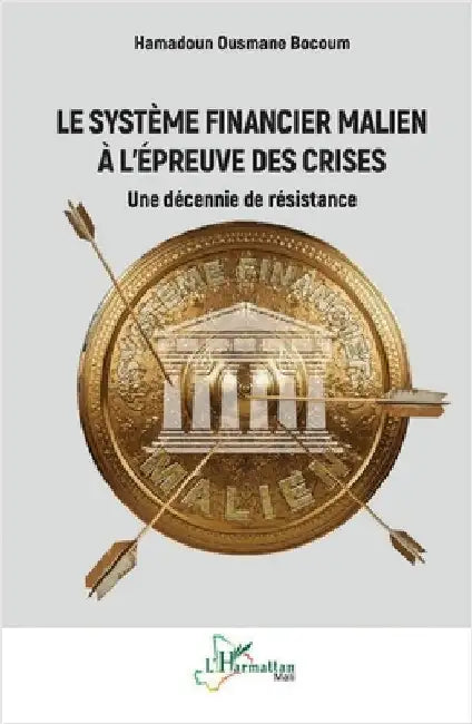 Le système financier malien à l'épreuve des crises: Une décennie de résistance by Bocoum, Hamadoun Ousmane