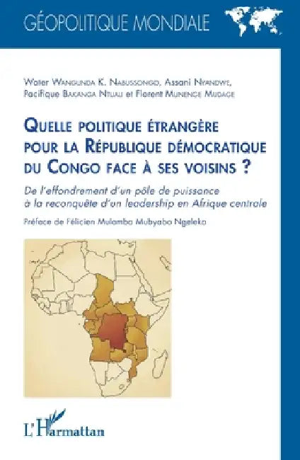Quelle politique étrangère pour la République démocratique du Congo face à ses voisins ?: De l'effondrement d'un pôle de puissance à la reconquête d'u by Water Wangunda K. Nabussongo, Assani Nyandwe, Pacifique Bakanga Ntuali