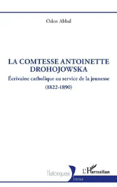 La comtesse Antoinette Drohojowska: Écrivaine catholique au service de la jeunesse (1822-1890) by Odon Abbal