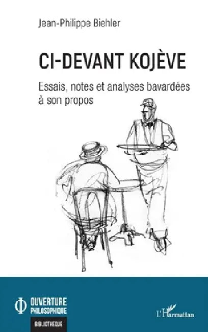 Ci-devant Kojève: Essais, notes et analyses bavardées à son propos by Jean-Philippe Biehler
