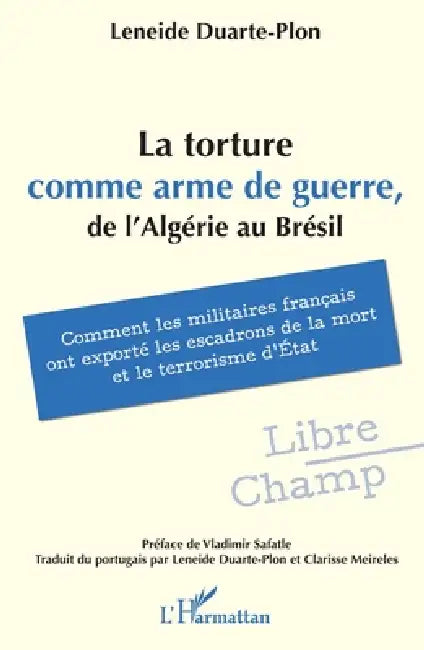 La torture comme arme de guerre, de l'Algérie au Brésil: Comment les militaires français ont exporté les escadrons de la mort et le terrorisme d'État by Leneide Duarte-Plon, Vladimir Safatle, Clarisse Meireles