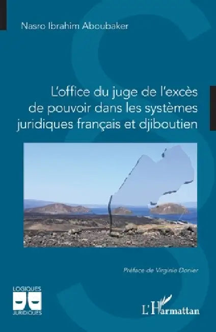 L'office du juge de l'excès de pouvoir dans les systèmes juridiques français et djiboutien by Nasro Ibrahim Aboubaker, Virginie Donier