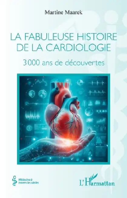 La fabuleuse histoire de la cardiologie: 3 000 ans de découvertes by Martine Maarek
