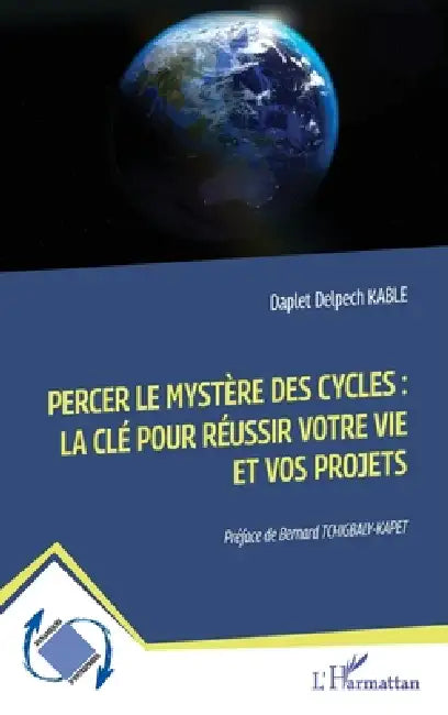 Percer le mystère des cycles: la clé pour réussir votre vie et vos projets by Daplet Delpech Kable, Bernard Tchigbaly-Kapet