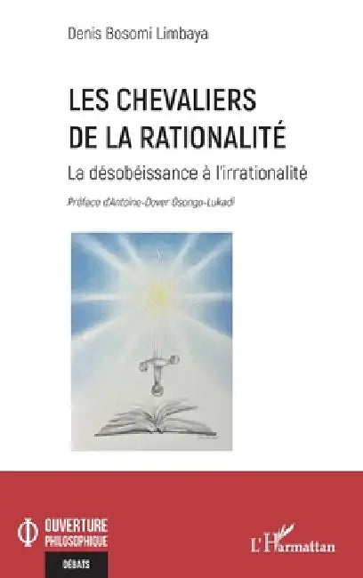 Les chevaliers de la rationalité: La désobéissance à l'irrationalité by Denis Bosomi Limbaya, Antoine-Dover Osongo-Lukadi