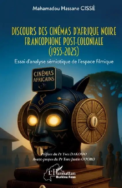 Discours des cinémas d'Afrique noire francophone post-coloniale (1955-2025): Essai d'analyse sémiotique de l'espace filmique by Mahamadou Hassane Cissé, Yves Dakouo, Toro Justin Ouoro