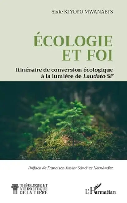 Ecologie et foi: Itinéraire de conversion écologique à la lumière de Laudato Si' by Sixte Kiyoyo Mwanabi's, Francisco Xavier Sánchez Hernández