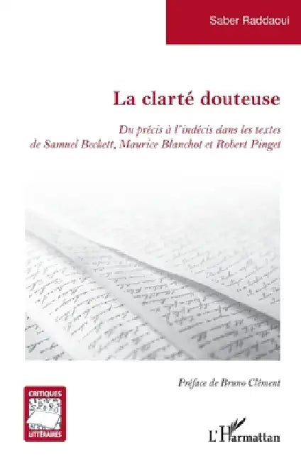 La clarté douteuse: Du précis à l'indécis dans les textes de Samuel Beckett, Maurice Blanchot et Robert Pinget by Saber Raddaoui, Bruno Clément