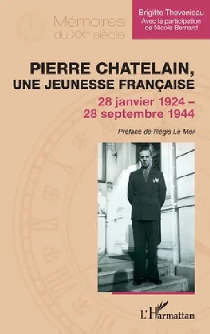 Pierre Chatelain, une jeunesse française: 28 janvier 1924 - 28 septembre 1944 by Brigitte Thevenieau, Nicole Bernard, Régis Le Mer
