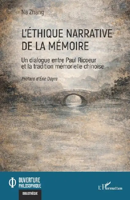 L'éthique narrative de la mémoire: Un dialogue entre Paul Ricoeur et la tradition mémorielle chinoise by Na Zhang, Éric Dayre