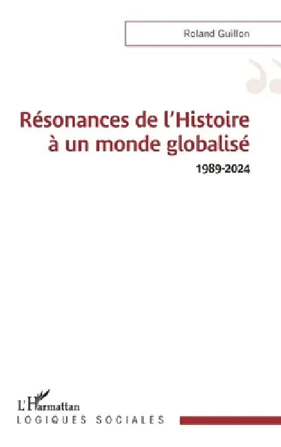 Résonances de l'Histoire à un monde globalisé 1989-2024 by Roland Guillon