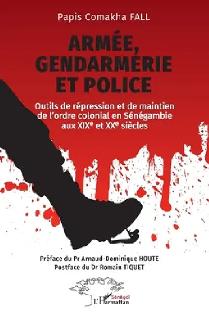 Armée, gendarmerie et police: Outils de répression et de maintien de l'ordre colonial en Sénégambie aux XIXe et XXe siècles by Papis Comakha Fall, Arnaud-Dominique Houte, Romain Tiquet