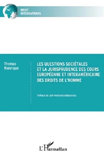 Les questions sociétales et la jurisprudence des cours européenne et interaméricaine des droits de l'homme by Thomas Manrique, Joël Andriantsimbazovina