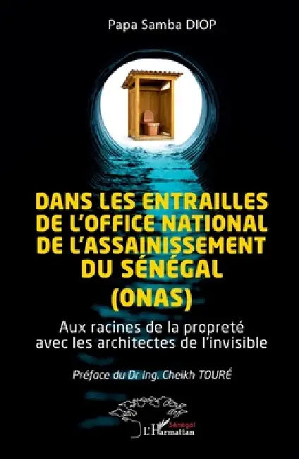 Dans les entrailles de l'Office National de l'Assainissement du Sénégal (ONAS): Aux racines de la propreté avec les architectes de l'invisible by Papa Samba Diop, Cheikh Touré