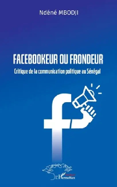 Facebookeur ou frondeur: Critique de la communication politique au Sénégal by Ndéné Mbodji