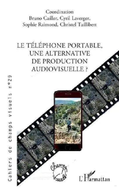 Le téléphone portable, une alternative de production audiovisuelle ? by Bruno Cailler, Cyril Laverger, Sophie Raimond