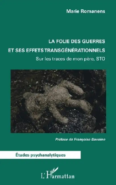 La folie des guerres et ses effets transgénérationnels: Sur les traces de mon père, STO by Marie Romanens, Françoise Davoine