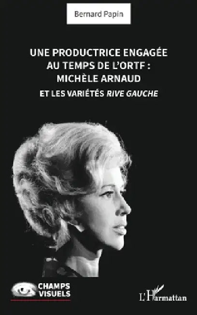 Une productrice engagée au temps de l' ORTF: Michèle Arnaud et les Variétés rive gauche by Bernard Papin