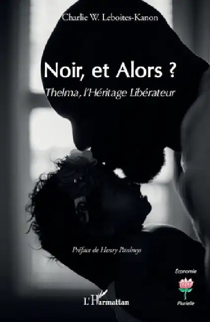 Noir, et Alors ?: Thelma, l'Héritage Libérateur by Charlie W. Leboites-Kanon, Henry Panhuys